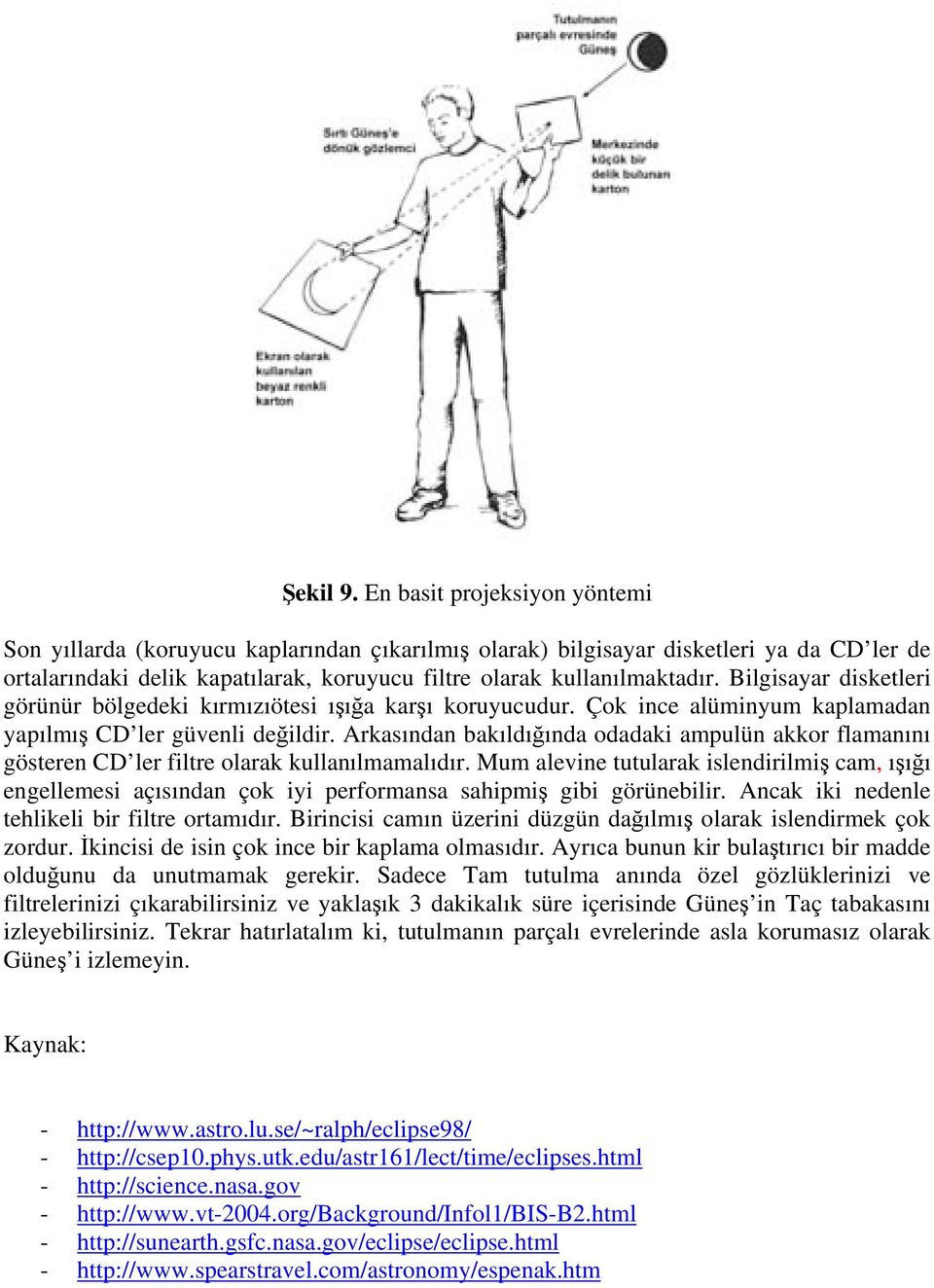 Bilgisayar disketleri görünür bölgedeki kırmızıötesi ışığa karşı koruyucudur. Çok ince alüminyum kaplamadan yapılmış CD ler güvenli değildir.