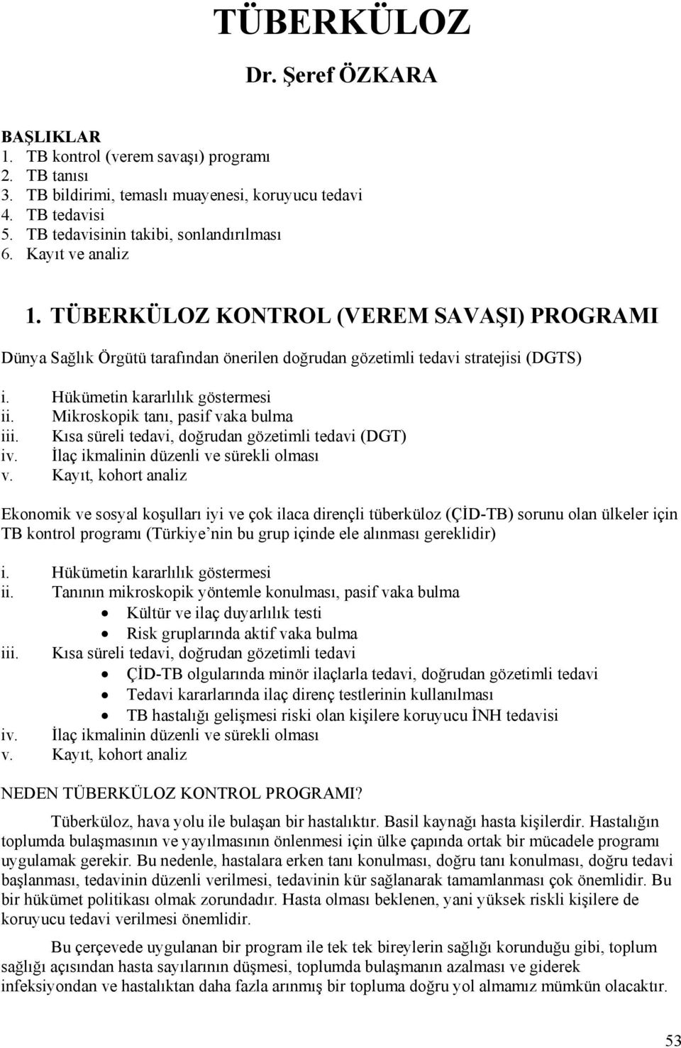 Mikroskopik tanı, pasif vaka bulma iii. Kısa süreli tedavi, doğrudan gözetimli tedavi (DGT) iv. İlaç ikmalinin düzenli ve sürekli olması v.