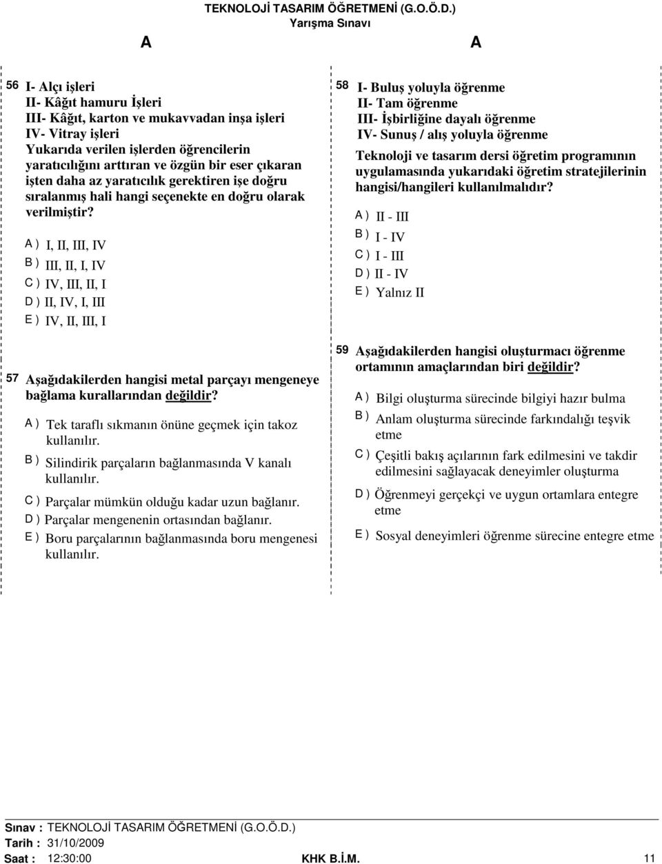 ) I, II, III, IV B ) III, II, I, IV C ) IV, III, II, I D ) II, IV, I, III E ) IV, II, III, I 57 şağıdakilerden hangisi metal parçayı mengeneye bağlama kurallarından değildir?