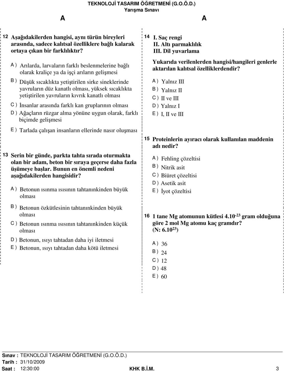 yetiştirilen yavruların kıvrık kanatlı olması C ) İnsanlar arasında farklı kan gruplarının olması D ) ğaçların rüzgar alma yönüne uygun olarak, farklı biçimde gelişmesi E ) Tarlada çalışan insanların