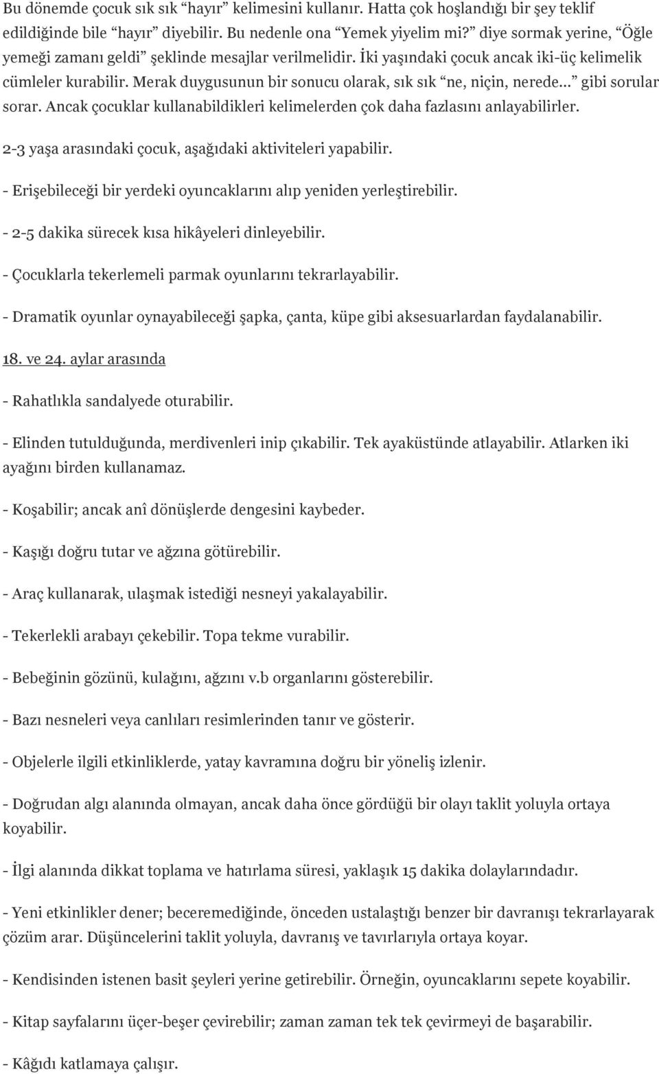 Merak duygusunun bir sonucu olarak, sık sık ne, niçin, nerede gibi sorular sorar. Ancak çocuklar kullanabildikleri kelimelerden çok daha fazlasını anlayabilirler.