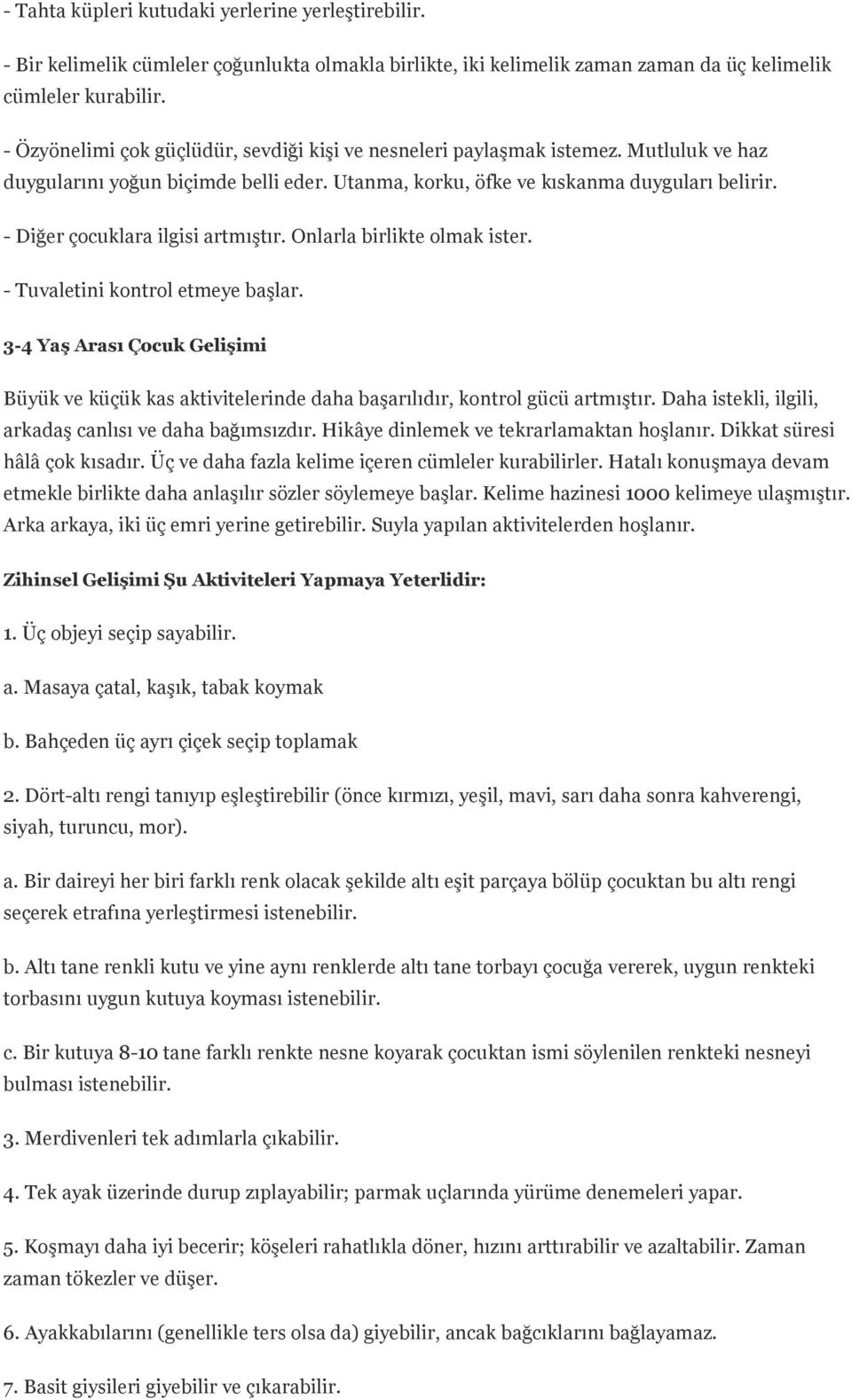 - Diğer çocuklara ilgisi artmıştır. Onlarla birlikte olmak ister. - Tuvaletini kontrol etmeye başlar.