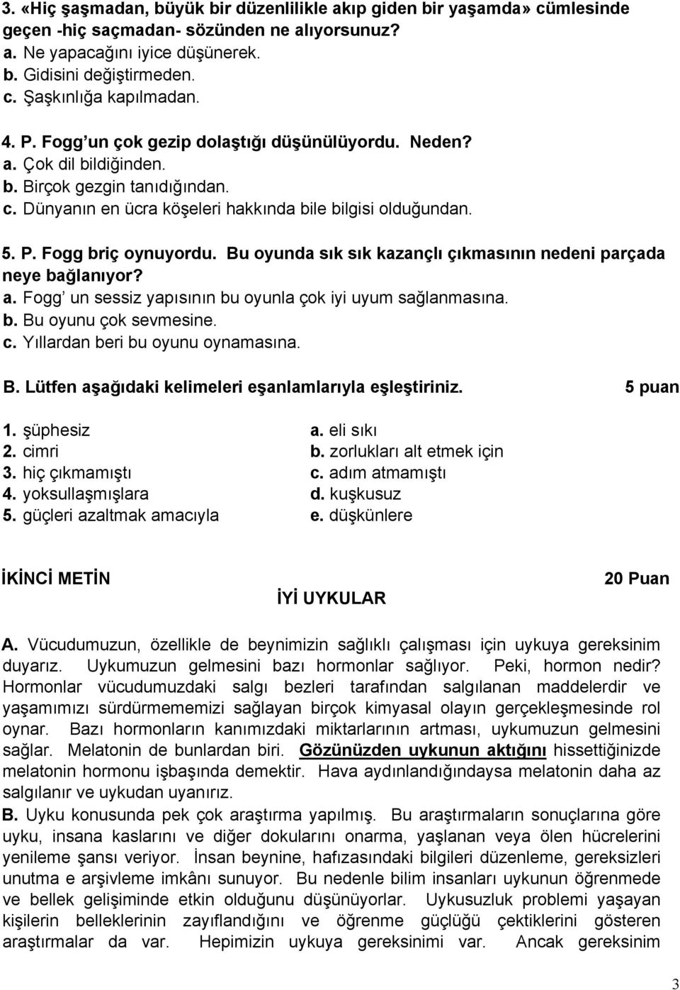 Bu oyunda sık sık kazançlı çıkmasının nedeni parçada neye bağlanıyor? a. Fogg un sessiz yapısının bu oyunla çok iyi uyum sağlanmasına. b. Bu oyunu çok sevmesine. c. Yıllardan beri bu oyunu oynamasına.