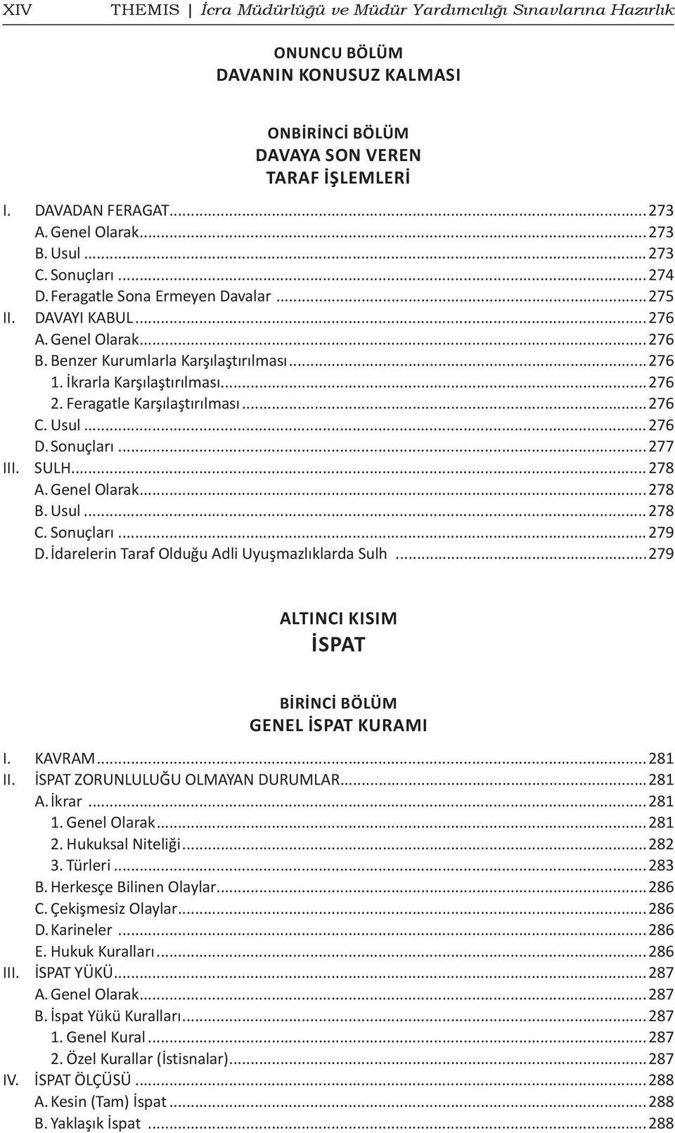 ..276 2. Feragatle Karşılaştırılması...276 C. Usul...276 D. Sonuçları...277 III. SULH...278 A. Genel Olarak...278 B. Usul...278 C. Sonuçları...279 D. İdarelerin Taraf Olduğu Adli Uyuşmazlıklarda Sulh.