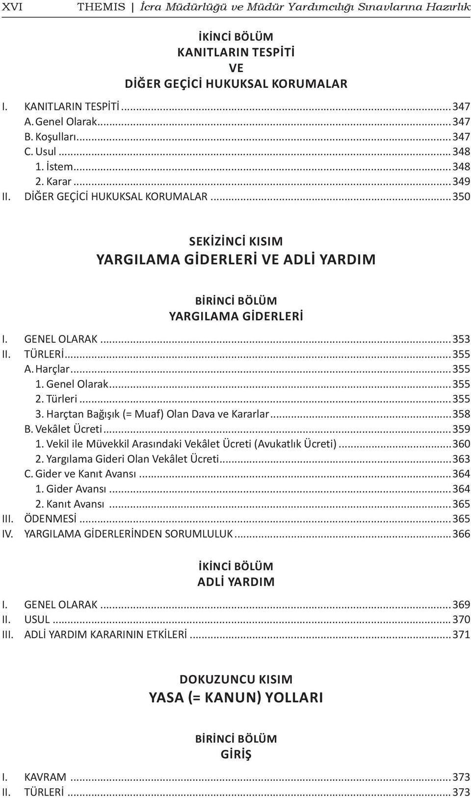 TÜRLERİ...355 A. Harçlar...355 1. Genel Olarak...355 2. Türleri...355 3. Harçtan Bağışık (= Muaf) Olan Dava ve Kararlar...358 B. Vekâlet Ücreti...359 1.