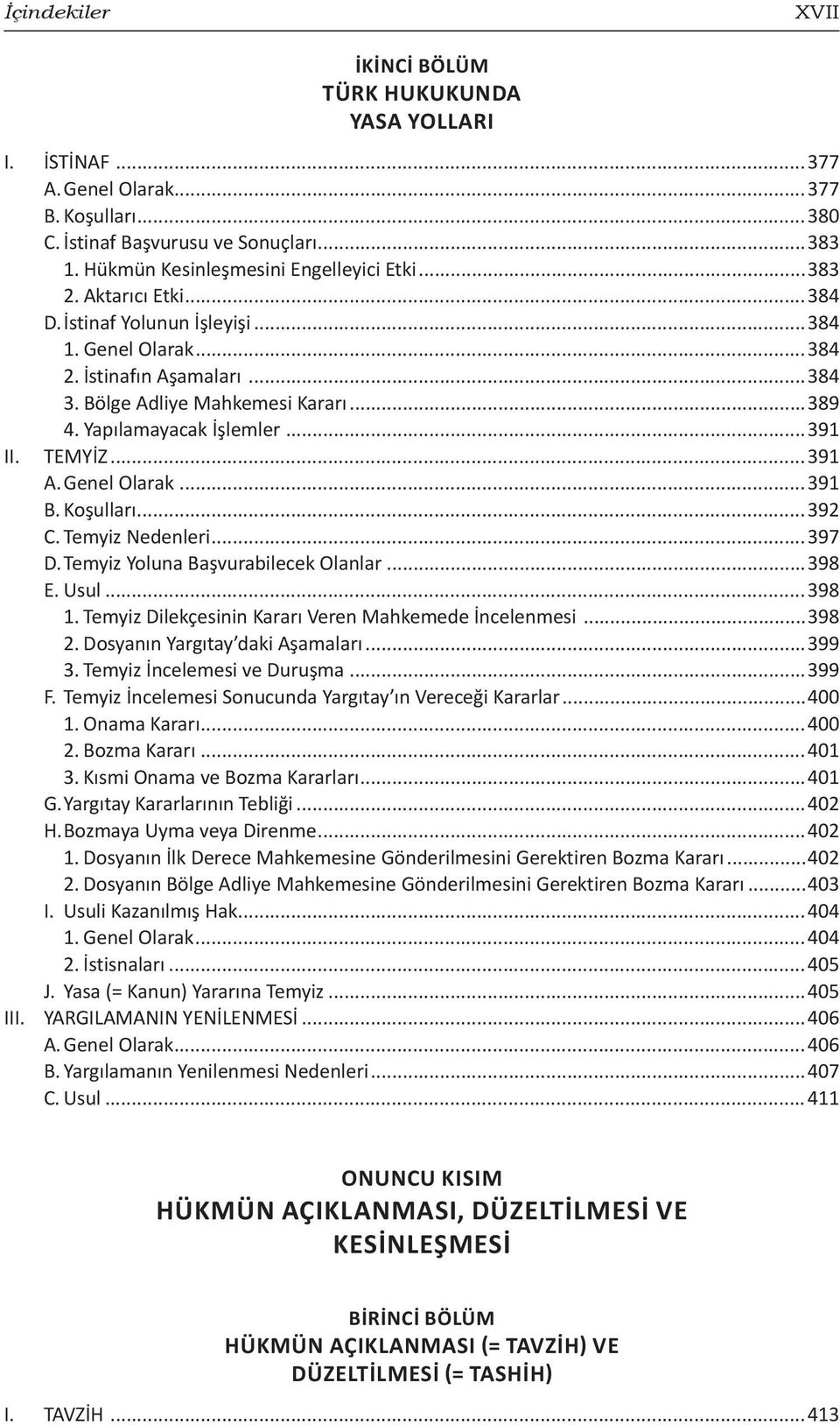 ..391 A. Genel Olarak...391 B. Koşulları...392 C. Temyiz Nedenleri...397 D. Temyiz Yoluna Başvurabilecek Olanlar...398 E. Usul...398 1. Temyiz Dilekçesinin Kararı Veren Mahkemede İncelenmesi...398 2.