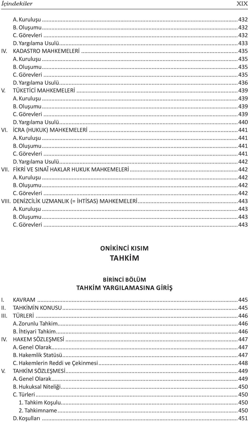 Yargılama Usulü...442 VII. FİKRİ VE SINAÎ HAKLAR HUKUK MAHKEMELERİ...442 A. Kuruluşu...442 B. Oluşumu...442 C. Görevleri...442 VIII. DENİZCİLİK UZMANLIK (= İHTİSAS) MAHKEMELERİ...443 A. Kuruluşu...443 B.