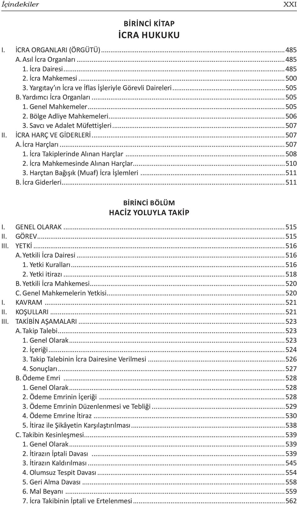 İCRA HARÇ VE GİDERLERİ...507 A. İcra Harçları...507 1. İcra Takiplerinde Alınan Harçlar...508 2. İcra Mahkemesinde Alınan Harçlar...510 3. Harçtan Bağışık (Muaf) İcra İşlemleri...511 B.