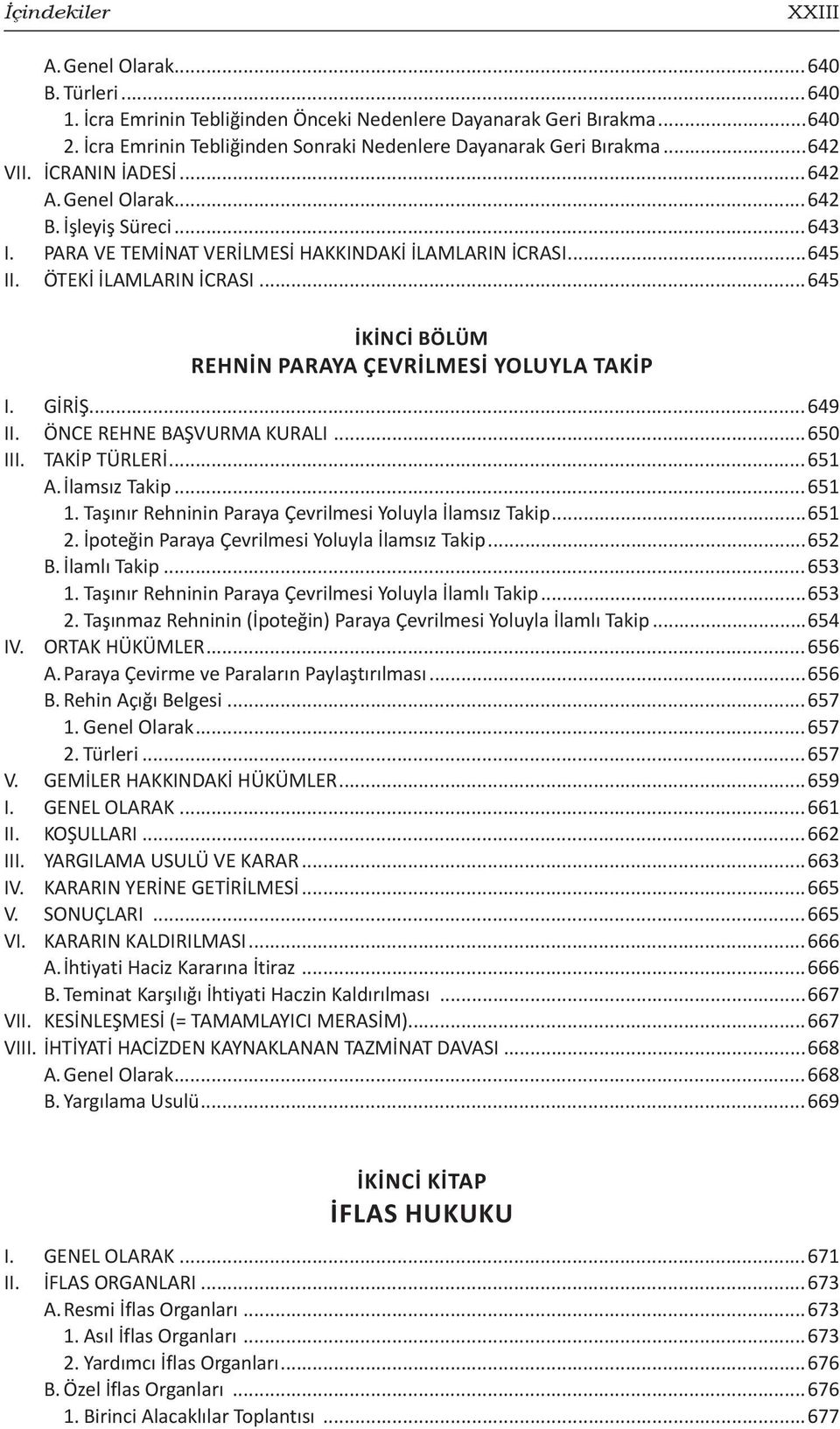 ..645 İkinci Bölüm Rehnin Paraya Çevrilmesi Yoluyla Takip I. GİRİŞ...649 II. ÖNCE REHNE BAŞVURMA KURALI...650 III. TAKİP TÜRLERİ...651 A. İlamsız Takip...651 1.