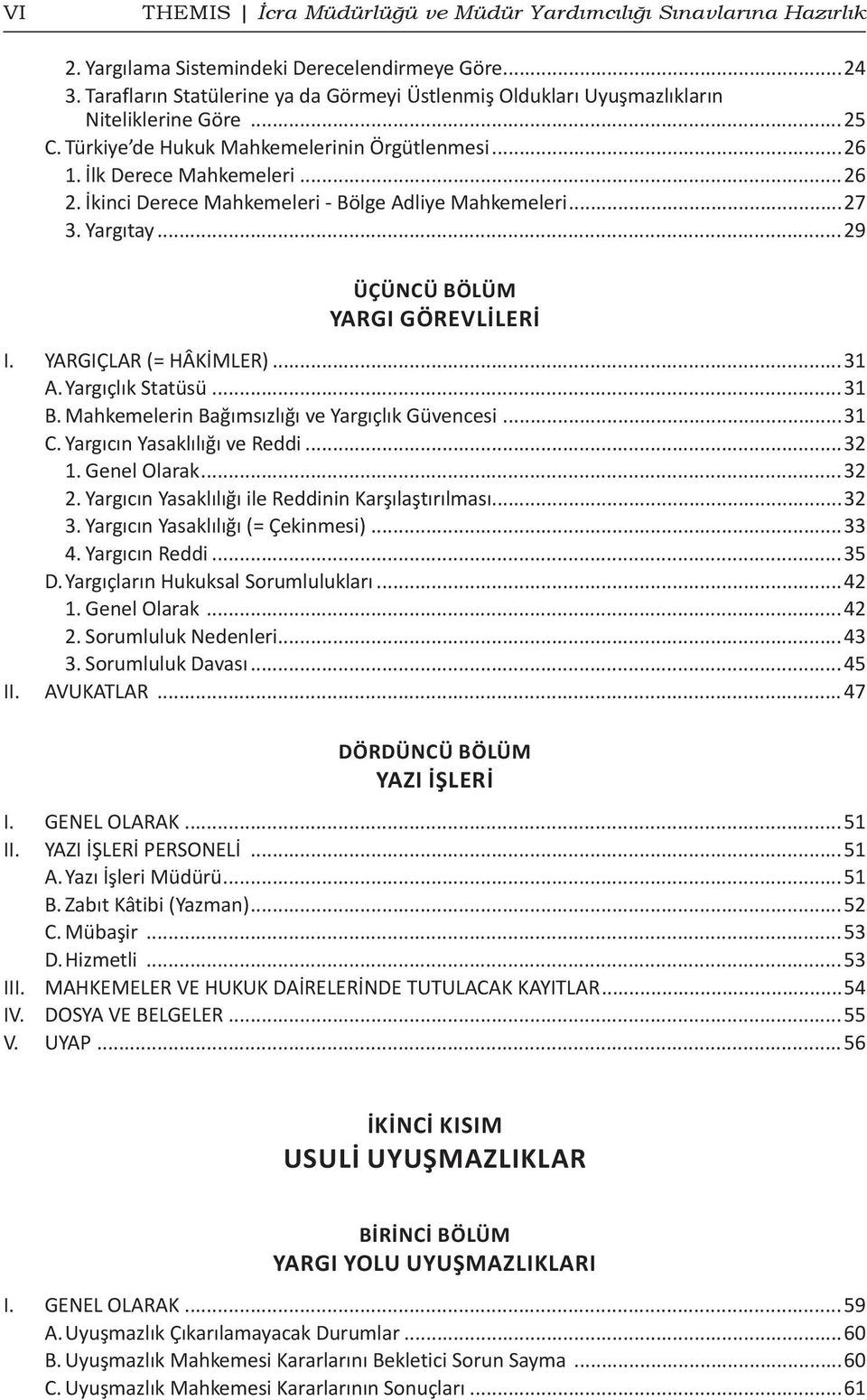 İkinci Derece Mahkemeleri - Bölge Adliye Mahkemeleri...27 3. Yargıtay...29 Üçüncü Bölüm Yargı Görevlileri I. YARGIÇLAR (= HÂKİMLER)...31 A. Yargıçlık Statüsü...31 B.