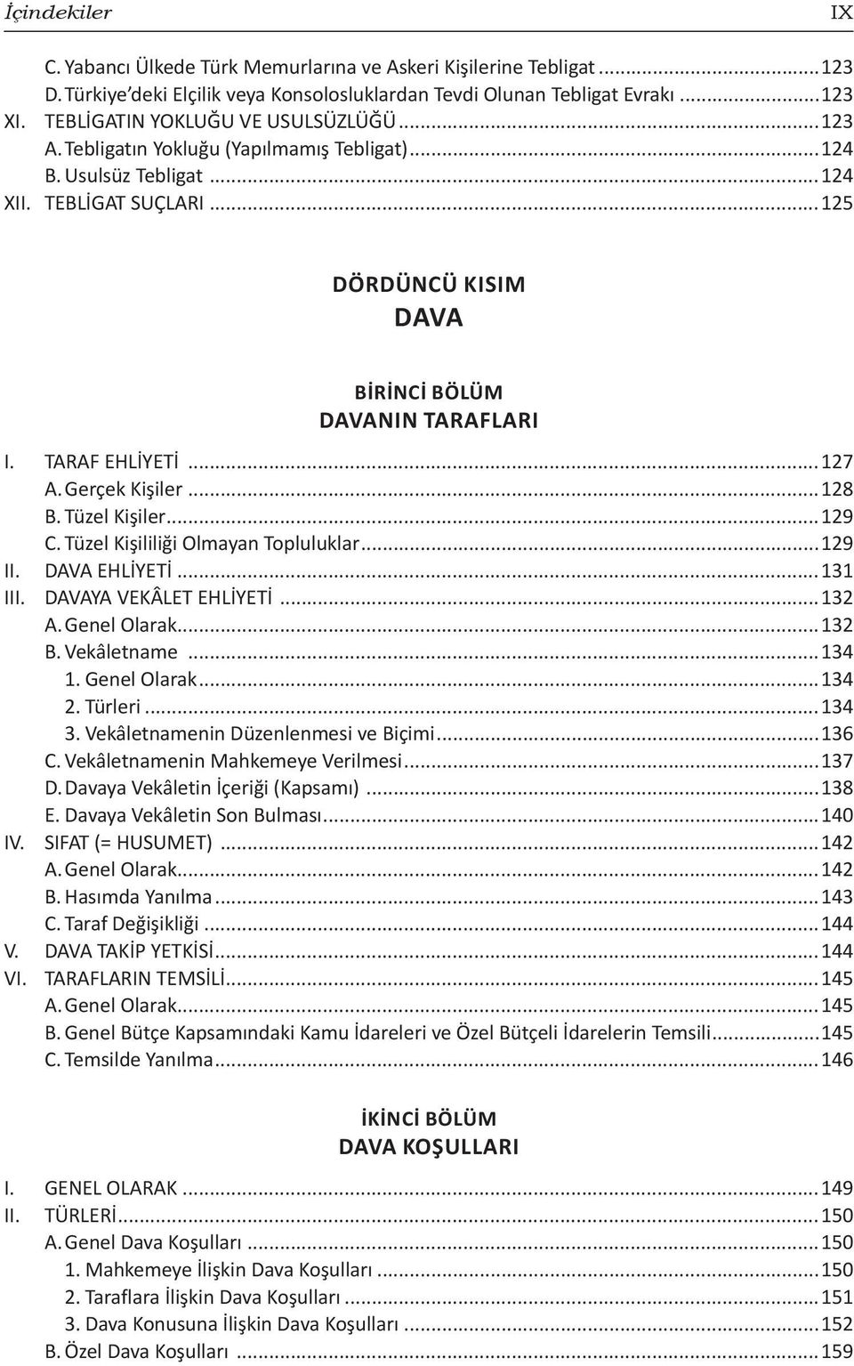 TARAF EHLİYETİ...127 A. Gerçek Kişiler...128 B. Tüzel Kişiler...129 C. Tüzel Kişililiği Olmayan Topluluklar...129 II. DAVA EHLİYETİ...131 III. DAVAYA VEKÂLET EHLİYETİ...132 A. Genel Olarak...132 B.