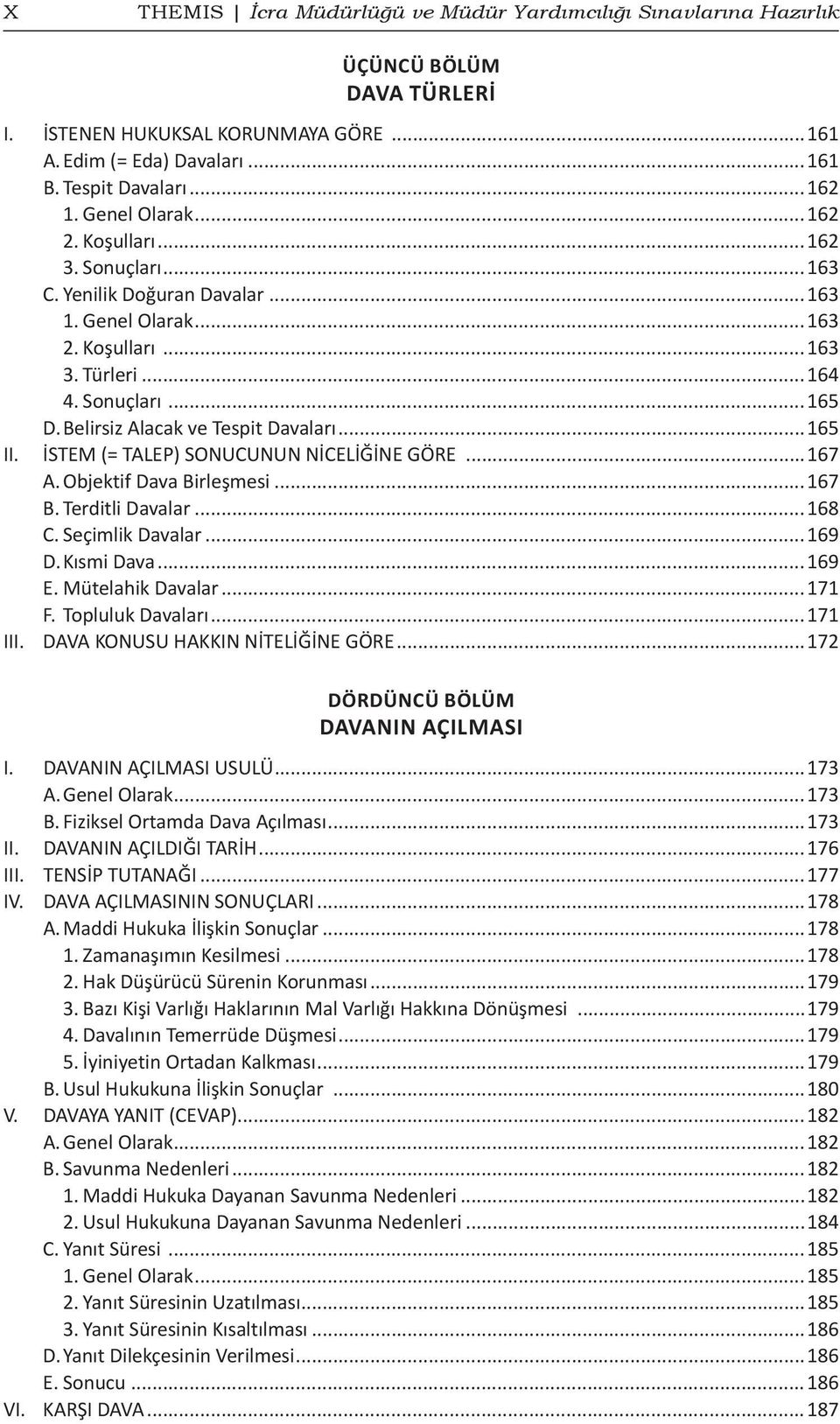 Belirsiz Alacak ve Tespit Davaları...165 II. İSTEM (= TALEP) SONUCUNUN NİCELİĞİNE GÖRE...167 A. Objektif Dava Birleşmesi...167 B. Terditli Davalar...168 C. Seçimlik Davalar...169 D. Kısmi Dava...169 E.