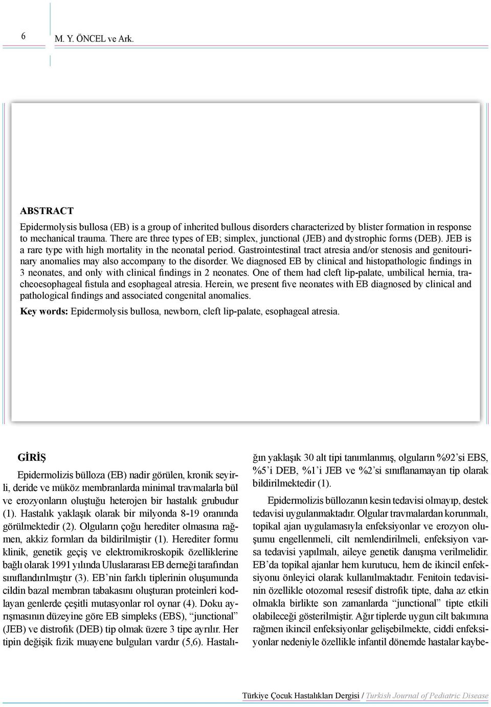 Gastrointestinal tract atresia and/or stenosis and genitourinary anomalies may also accompany to the disorder.