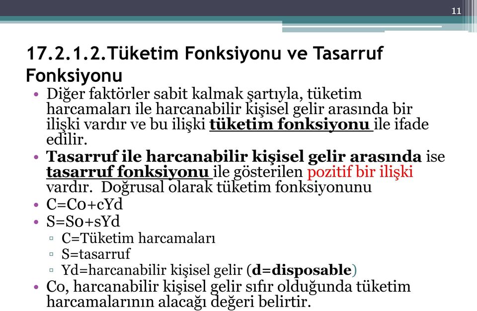 Tasarruf ile harcanabilir kişisel gelir arasında ise tasarruf fonksiyonu ile gösterilen pozitif bir ilişki vardır.