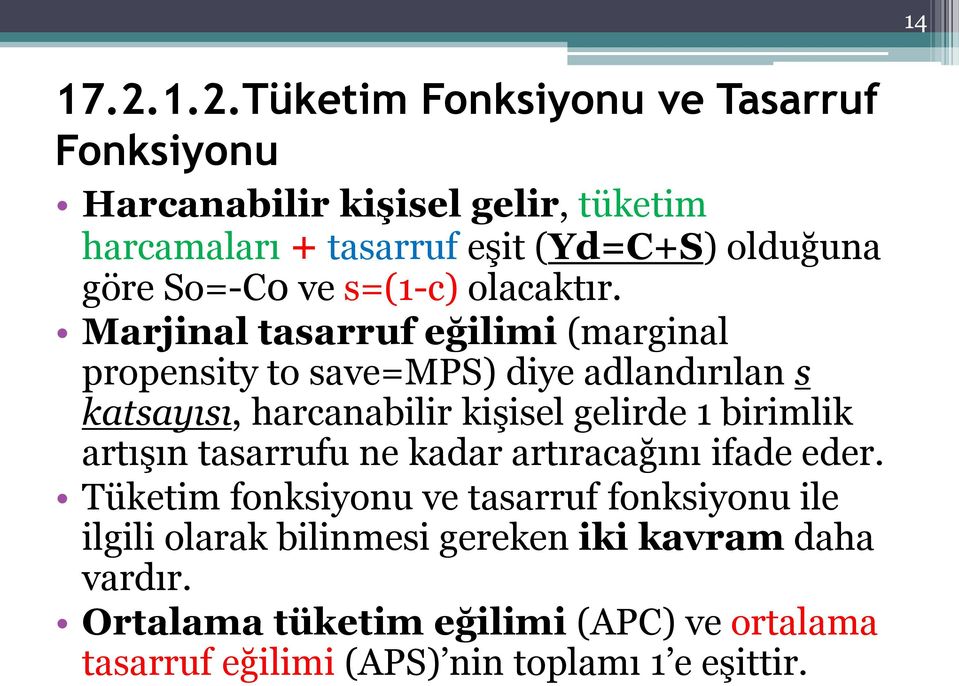 Marjinal tasarruf eğilimi (marginal propensity to save=mps) diye adlandırılan s katsayısı, harcanabilir kişisel gelirde 1 birimlik