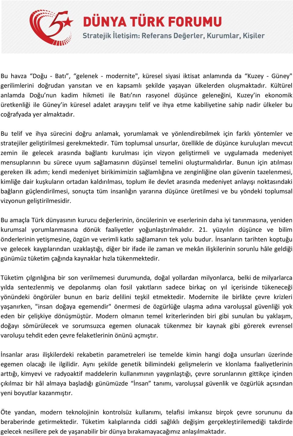 ülkeler bu coğrafyada yer almaktadır. Bu telif ve ihya sürecini doğru anlamak, yorumlamak ve yönlendirebilmek için farklı yöntemler ve stratejiler geliştirilmesi gerekmektedir.