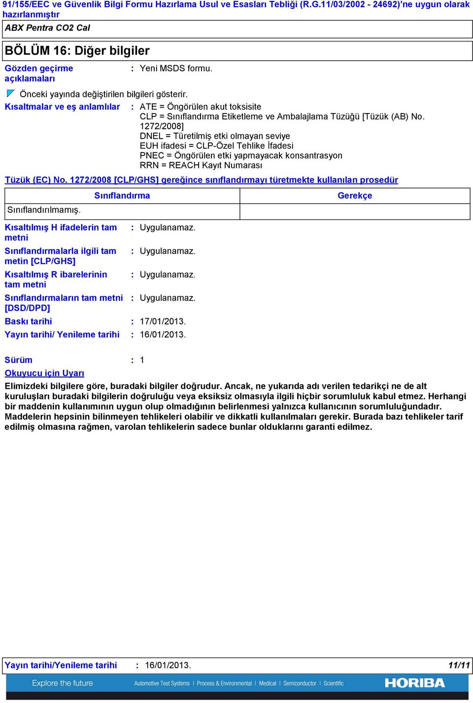 1272/2008] DNEL = Türetilmiş etki olmayan seviye EUH ifadesi = CLPÖzel Tehlike İfadesi PNEC = Öngörülen etki yapmayacak konsantrasyon RRN = REACH Kayıt Numarası Tüzük (EC) No.