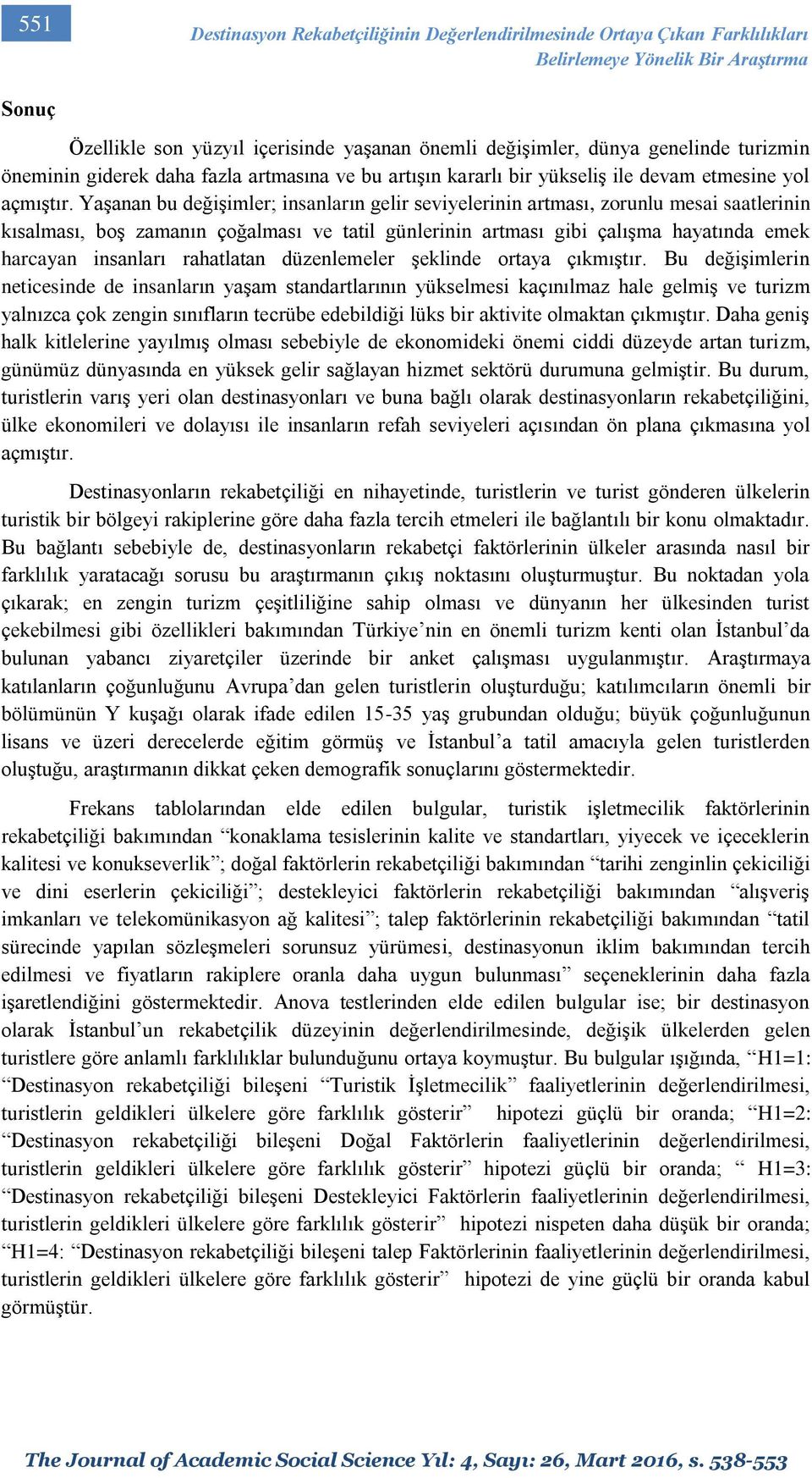 Yaşanan bu değişimler; insanların gelir seviyelerinin artması, zorunlu mesai saatlerinin kısalması, boş zamanın çoğalması ve tatil günlerinin artması gibi çalışma hayatında emek harcayan insanları