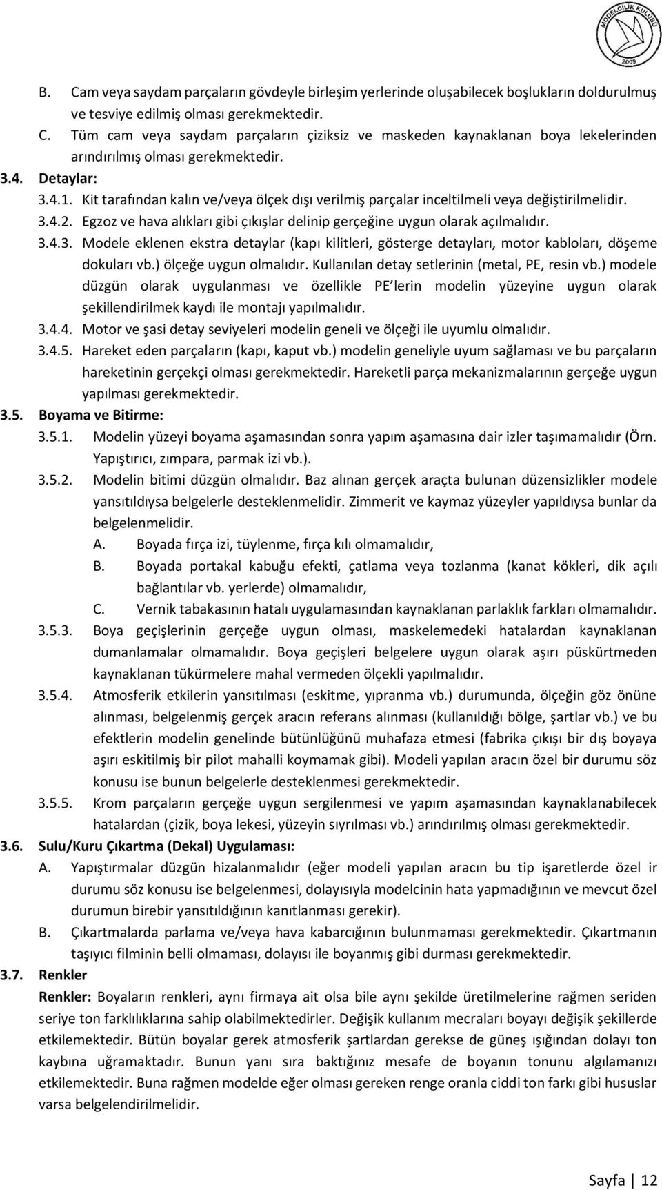 Egzoz ve hava alıkları gibi çıkışlar delinip gerçeğine uygun olarak açılmalıdır. 3.4.3. Modele eklenen ekstra detaylar (kapı kilitleri, gösterge detayları, motor kabloları, döşeme dokuları vb.