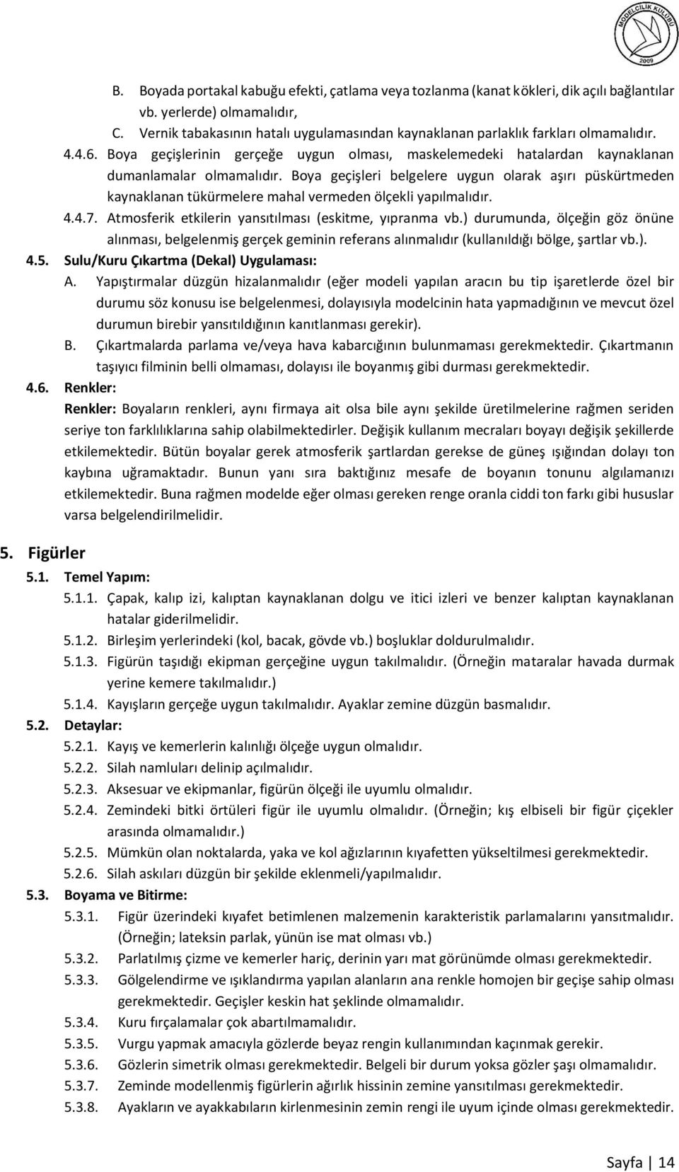 Boya geçişleri belgelere uygun olarak aşırı püskürtmeden kaynaklanan tükürmelere mahal vermeden ölçekli yapılmalıdır. 4.4.7. Atmosferik etkilerin yansıtılması (eskitme, yıpranma vb.