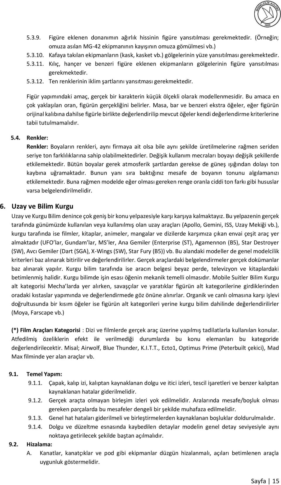 Kılıç, hançer ve benzeri figüre eklenen ekipmanların gölgelerinin figüre yansıtılması gerekmektedir. 5.3.12. Ten renklerinin iklim şartlarını yansıtması gerekmektedir.