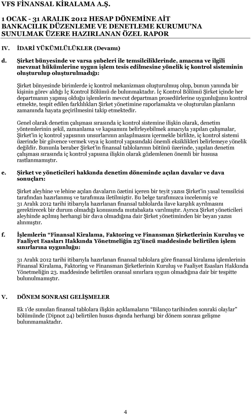 bünyesinde birimlerde iç kontrol mekanizması oluşturulmuş olup, bunun yanında bir kişinin görev aldığı İç Kontrol Bölümü de bulunmaktadır.