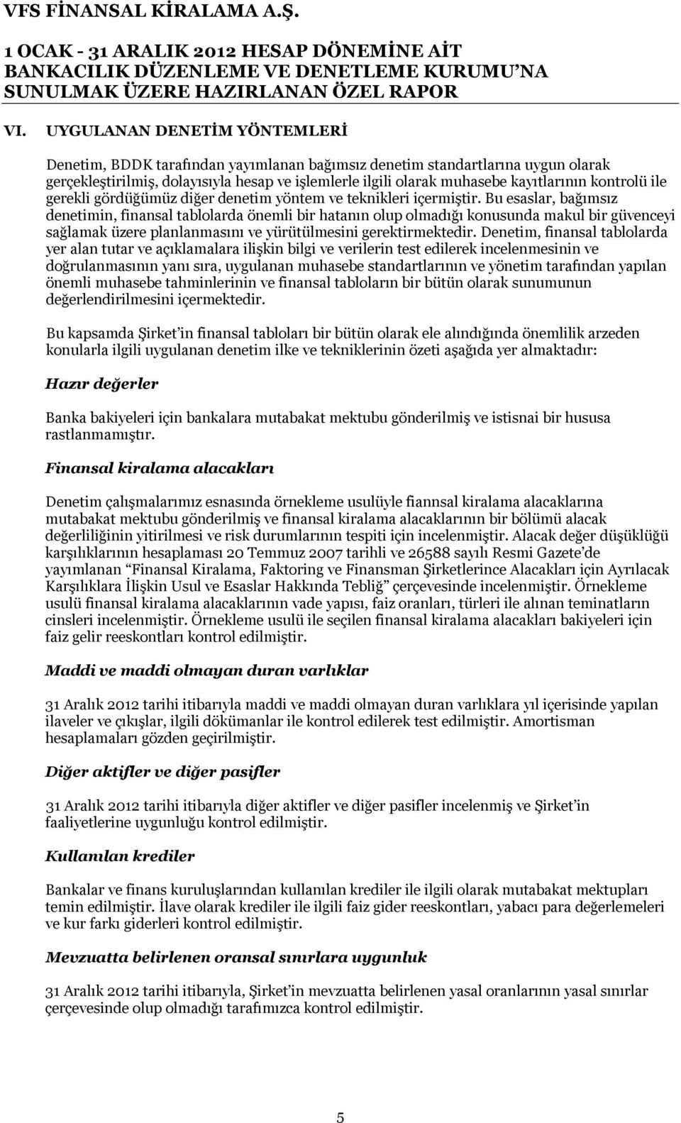 Bu esaslar, bağımsız denetimin, finansal tablolarda önemli bir hatanın olup olmadığı konusunda makul bir güvenceyi sağlamak üzere planlanmasını ve yürütülmesini gerektirmektedir.