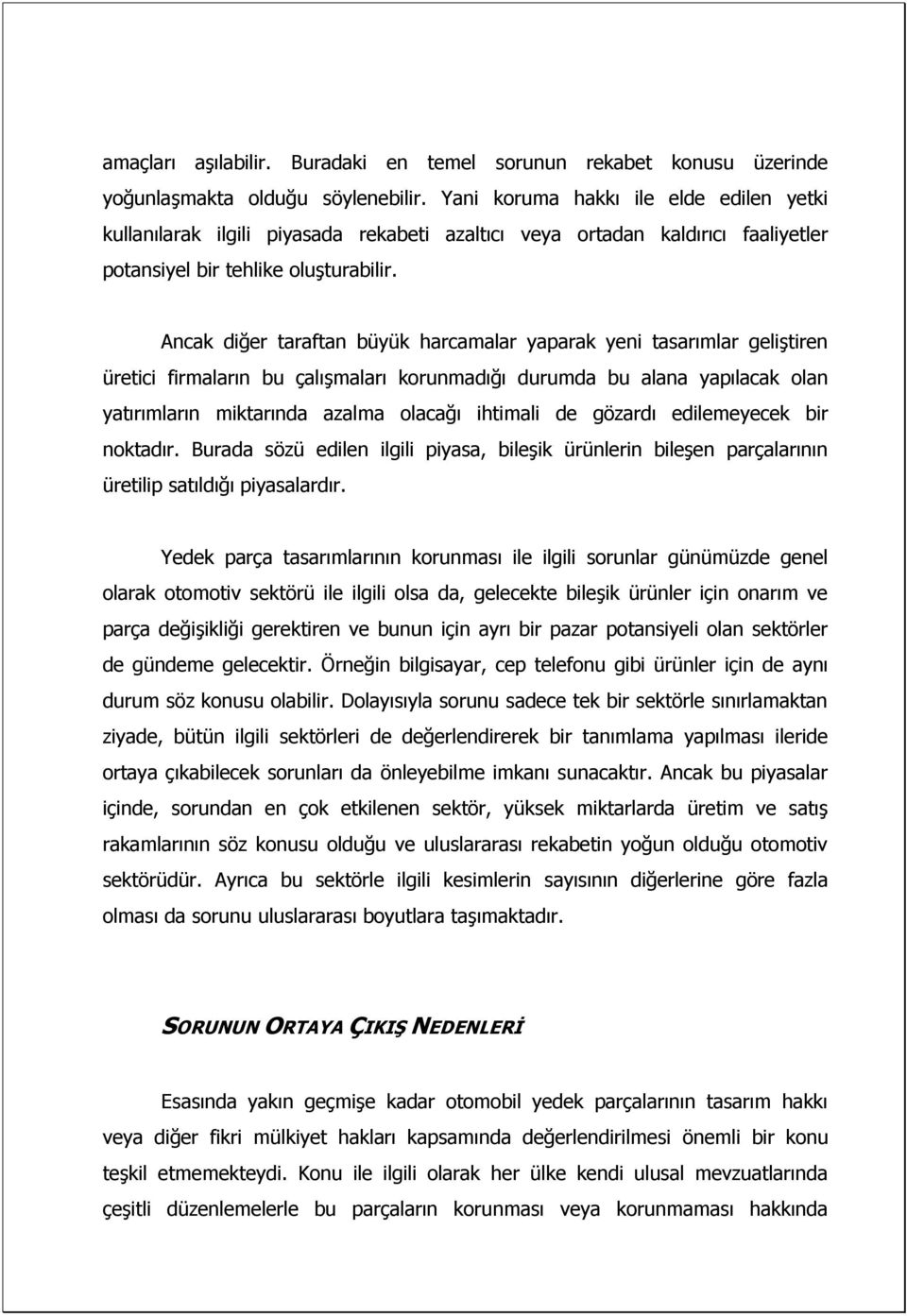 Ancak diğer taraftan büyük harcamalar yaparak yeni tasarımlar geliştiren üretici firmaların bu çalışmaları korunmadığı durumda bu alana yapılacak olan yatırımların miktarında azalma olacağı ihtimali