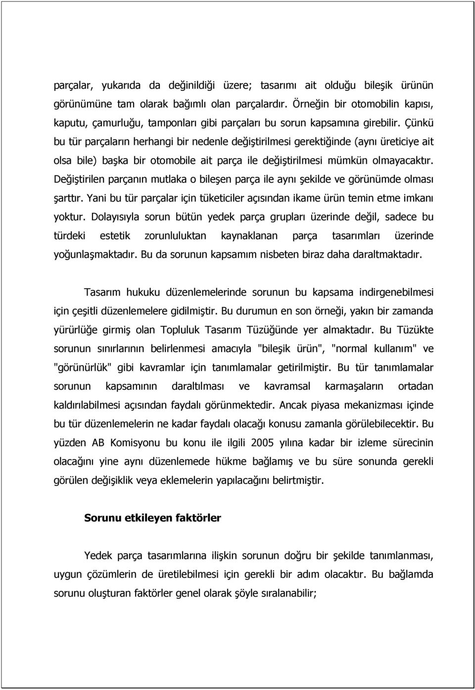 Çünkü bu tür parçaların herhangi bir nedenle değiştirilmesi gerektiğinde (aynı üreticiye ait olsa bile) başka bir otomobile ait parça ile değiştirilmesi mümkün olmayacaktır.