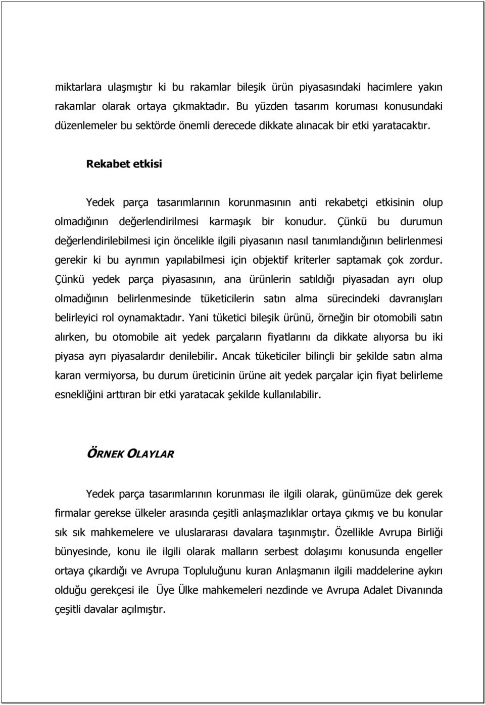 Rekabet etkisi Yedek parça tasarımlarının korunmasının anti rekabetçi etkisinin olup olmadığının değerlendirilmesi karmaşık bir konudur.