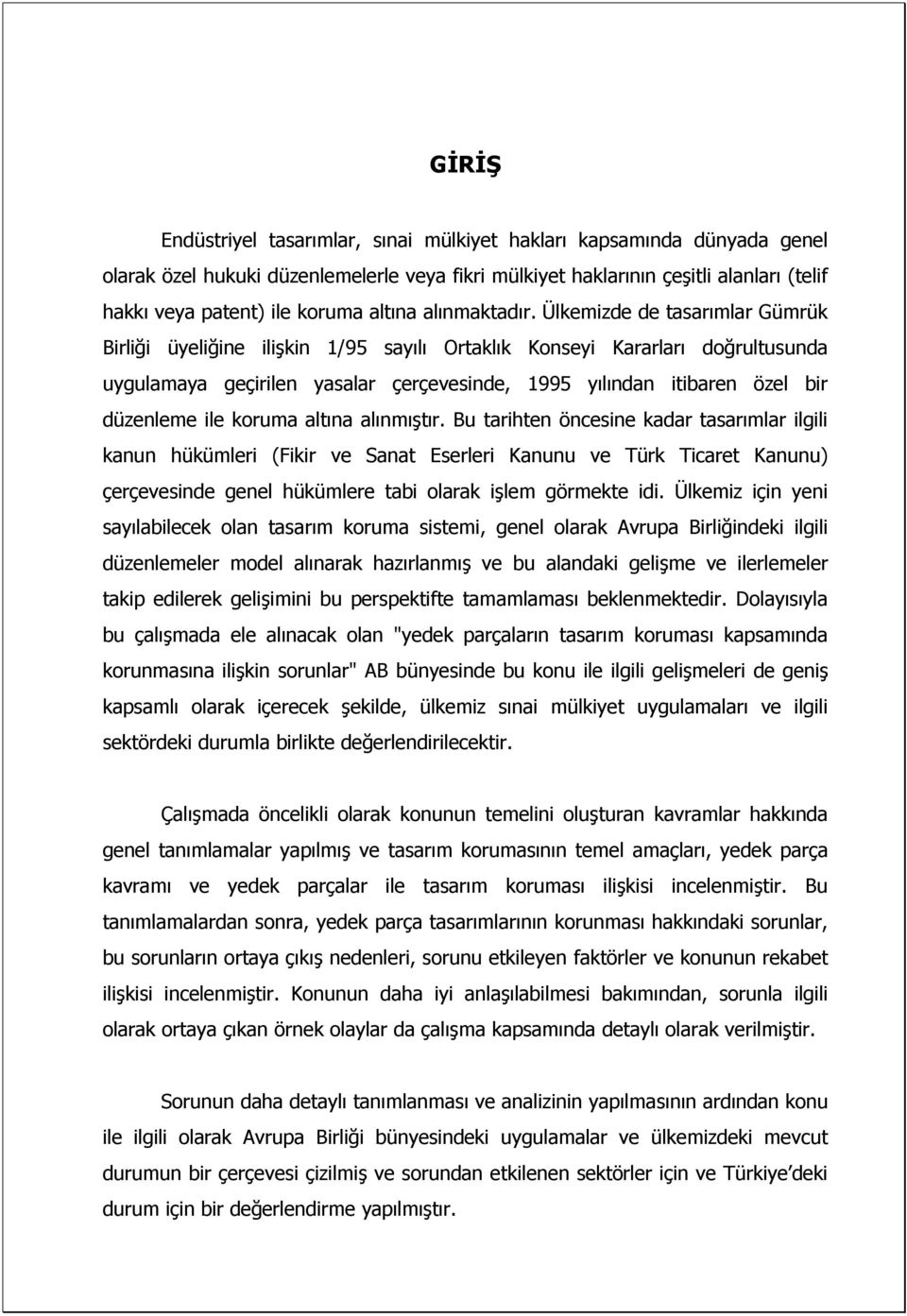 Ülkemizde de tasarımlar Gümrük Birliği üyeliğine ilişkin 1/95 sayılı Ortaklık Konseyi Kararları doğrultusunda uygulamaya geçirilen yasalar çerçevesinde, 1995 yılından itibaren özel bir düzenleme ile