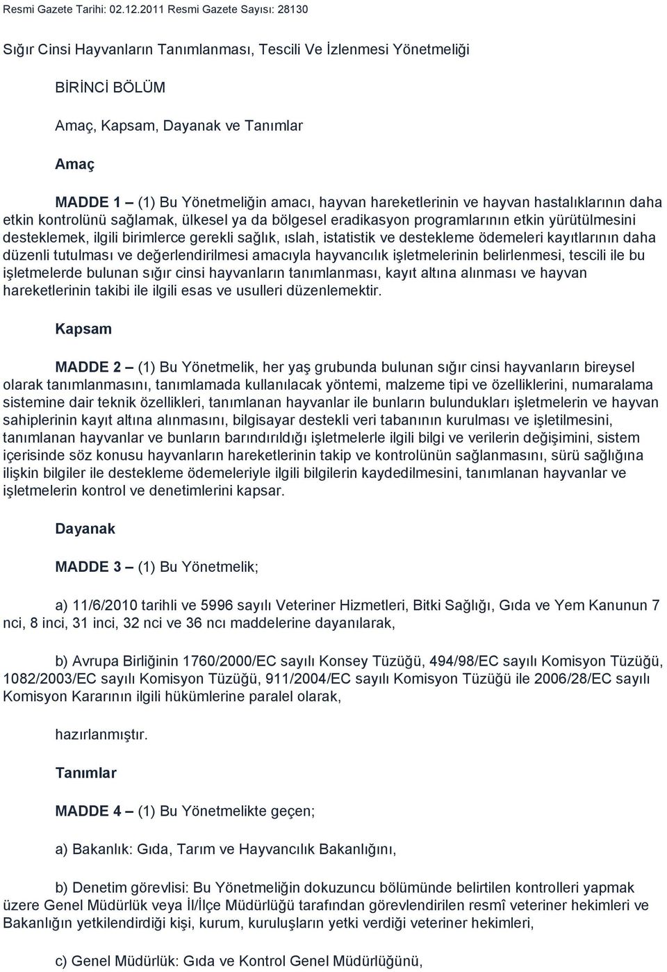 hareketlerinin ve hayvan hastalıklarının daha etkin kontrolünü sağlamak, ülkesel ya da bölgesel eradikasyon programlarının etkin yürütülmesini desteklemek, ilgili birimlerce gerekli sağlık, ıslah,