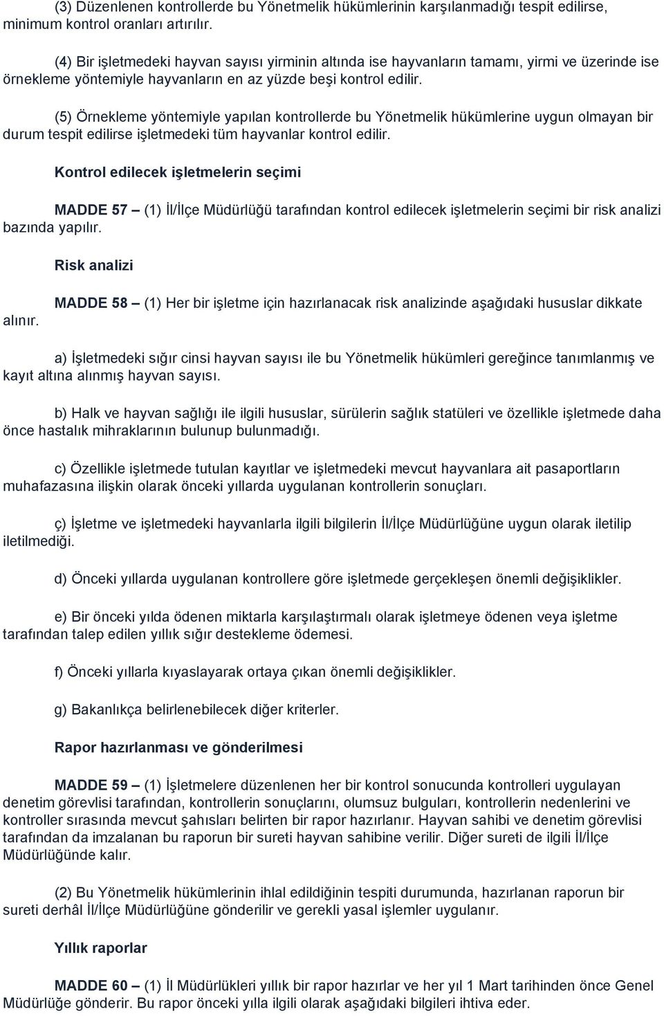 (5) Örnekleme yöntemiyle yapılan kontrollerde bu Yönetmelik hükümlerine uygun olmayan bir durum tespit edilirse işletmedeki tüm hayvanlar kontrol edilir.