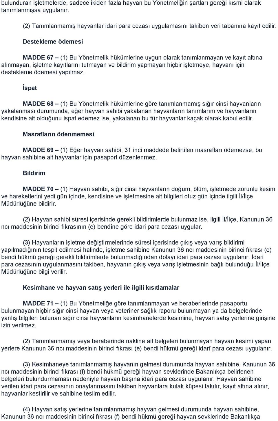 Destekleme ödemesi MADDE 67 (1) Bu Yönetmelik hükümlerine uygun olarak tanımlanmayan ve kayıt altına alınmayan, işletme kayıtlarını tutmayan ve bildirim yapmayan hiçbir işletmeye, hayvanı için