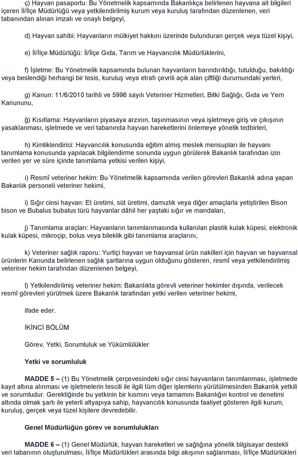 f) İşletme: Bu Yönetmelik kapsamında bulunan hayvanların barındırıldığı, tutulduğu, bakıldığı veya beslendiği herhangi bir tesis, kuruluş veya etrafı çevrili açık alan çiftliği durumundaki yerleri,