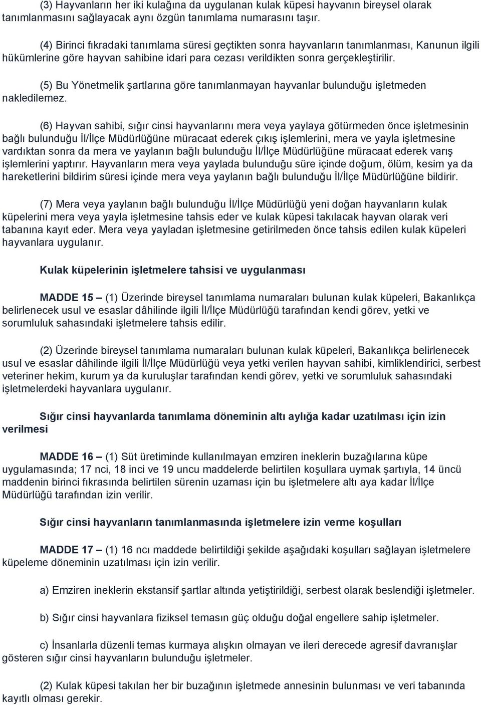 (5) Bu Yönetmelik şartlarına göre tanımlanmayan hayvanlar bulunduğu işletmeden nakledilemez.