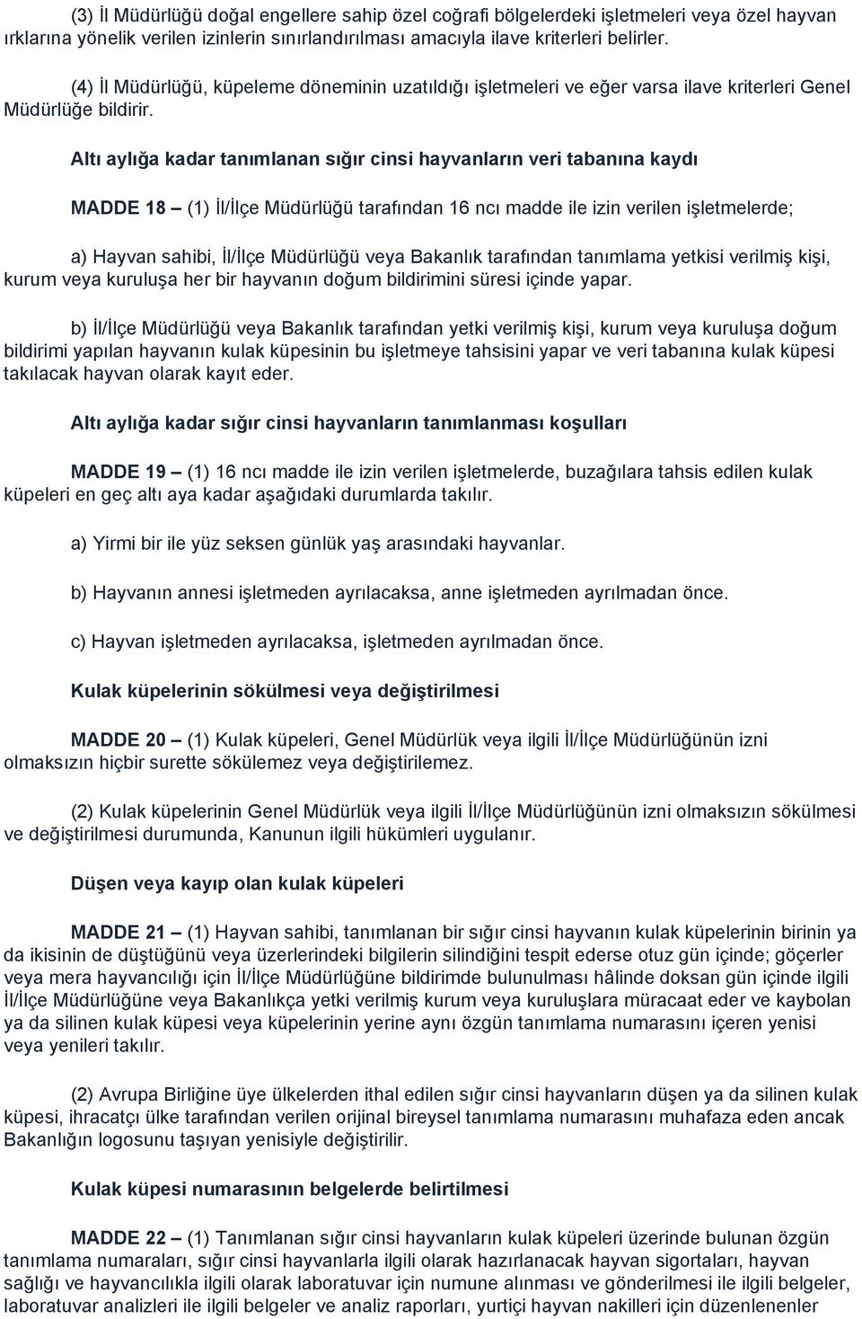 Altı aylığa kadar tanımlanan sığır cinsi hayvanların veri tabanına kaydı MADDE 18 (1) İl/İlçe Müdürlüğü tarafından 16 ncı madde ile izin verilen işletmelerde; a) Hayvan sahibi, İl/İlçe Müdürlüğü veya