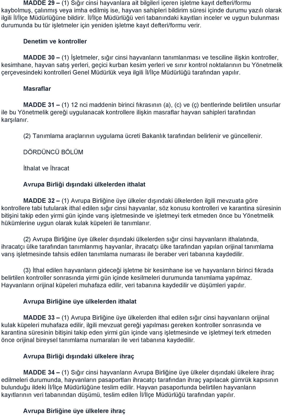 Denetim ve kontroller MADDE 30 (1) İşletmeler, sığır cinsi hayvanların tanımlanması ve tesciline ilişkin kontroller, kesimhane, hayvan satış yerleri, geçici kurban kesim yerleri ve sınır kontrol