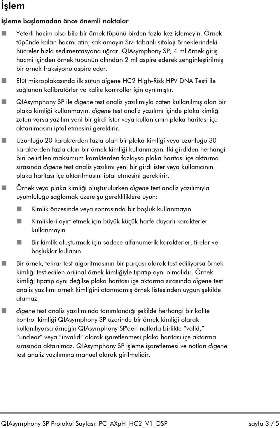 QIAsymphony SP, 4 ml örnek giriş hacmi içinden örnek tüpünün altından 2 ml aspire ederek zenginleştirilmiş bir örnek fraksiyonu aspire eder.