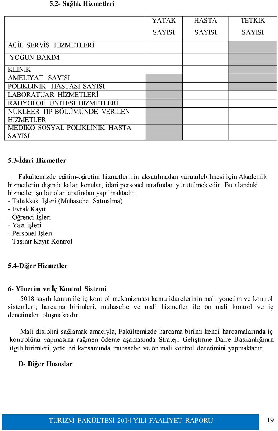 3-Ġdari Hizmetler Fakültemizde eğitim-öğretim hizmetlerinin aksatılmadan yürütülebilmesi için Akademik hizmetlerin dıģında kalan konular, idari personel tarafından yürütülmektedir.