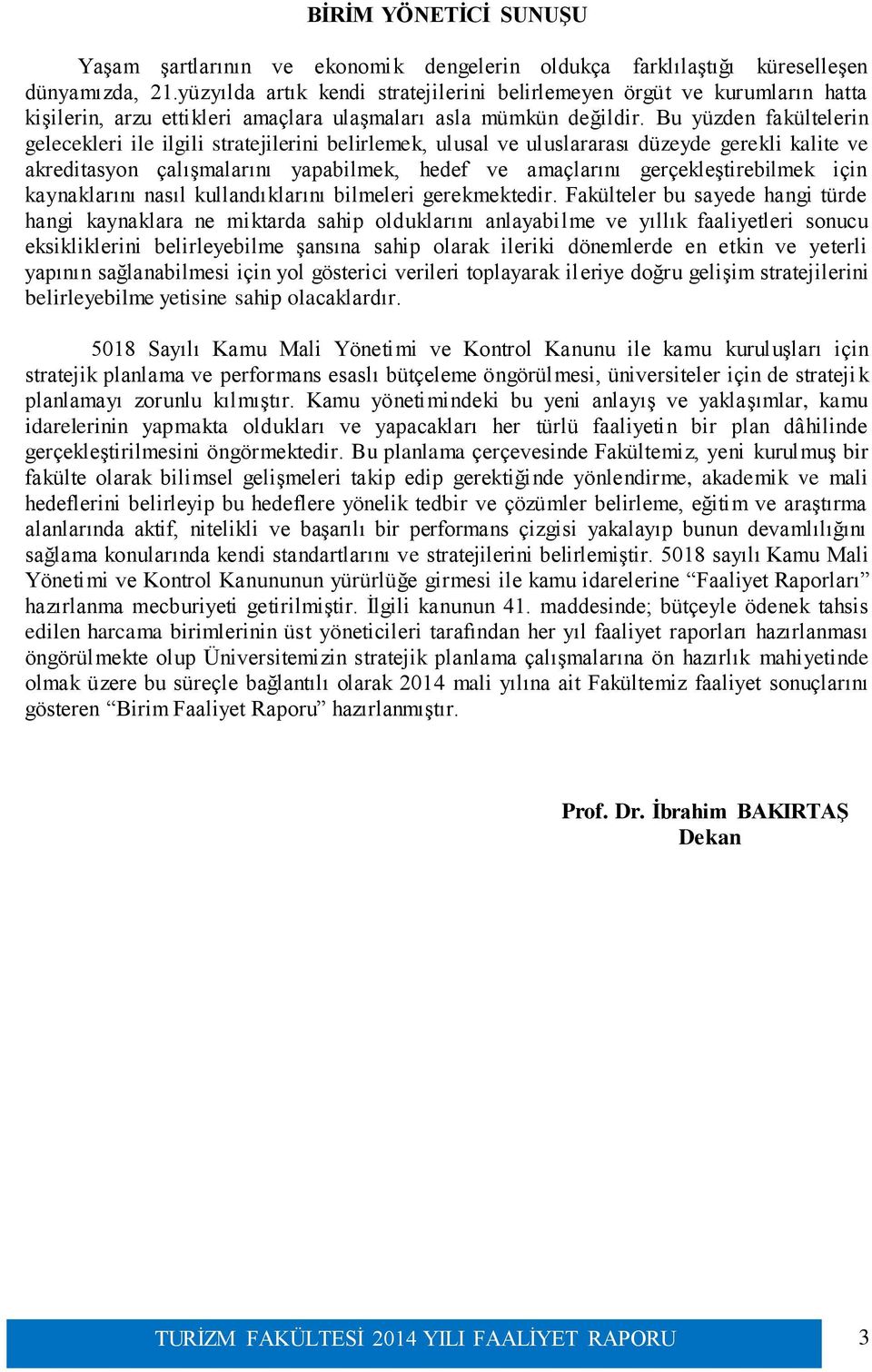 Bu yüzden fakültelerin gelecekleri ile ilgili stratejilerini belirlemek, ulusal ve uluslararası düzeyde gerekli kalite ve akreditasyon çalıģmalarını yapabilmek, hedef ve amaçlarını