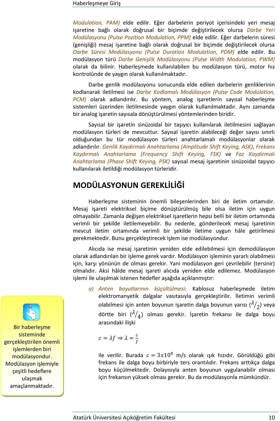 Eğer darbelerin süresi (genişliği) mesaj işaretine bağlı olarak doğrusal bir biçimde değiştirilecek olursa Darbe Süresi Modülasyonu (Pulse Duration Modulation, PDM) elde edilir.