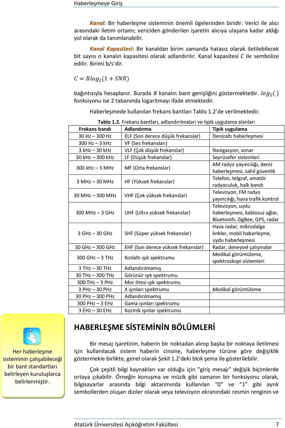 C = Blog 2 (1 + SNR) bağıntısıyla hesaplanır. Burada B kanalın bant genişliğini göstermektedir. log 2 ( ) fonksiyonu ise 2 tabanında logaritmayı ifade etmektedir.