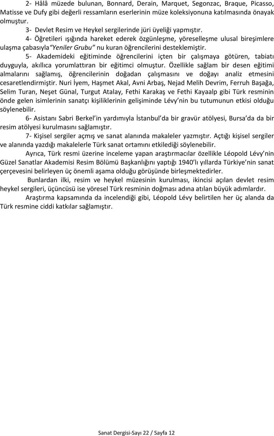 4- Öğretileri ışığında hareket ederek özgünleşme, yöreselleşme ulusal bireşimlere ulaşma çabasıyla Yeniler Grubu nu kuran öğrencilerini desteklemiştir.