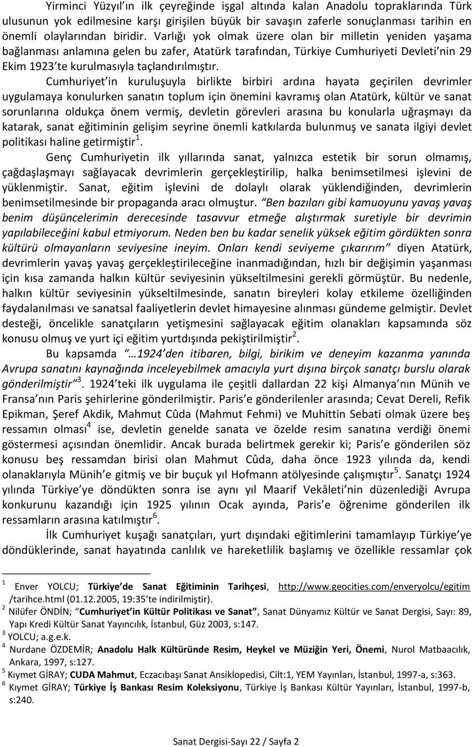 Cumhuriyet in kuruluşuyla birlikte birbiri ardına hayata geçirilen devrimler uygulamaya konulurken sanatın toplum için önemini kavramış olan Atatürk, kültür ve sanat sorunlarına oldukça önem vermiş,