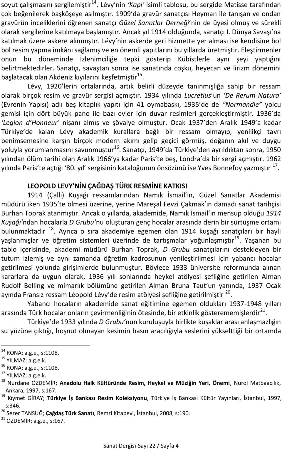 Ancak yıl 1914 olduğunda, sanatçı I. Dünya Savaşı na katılmak üzere askere alınmıştır.