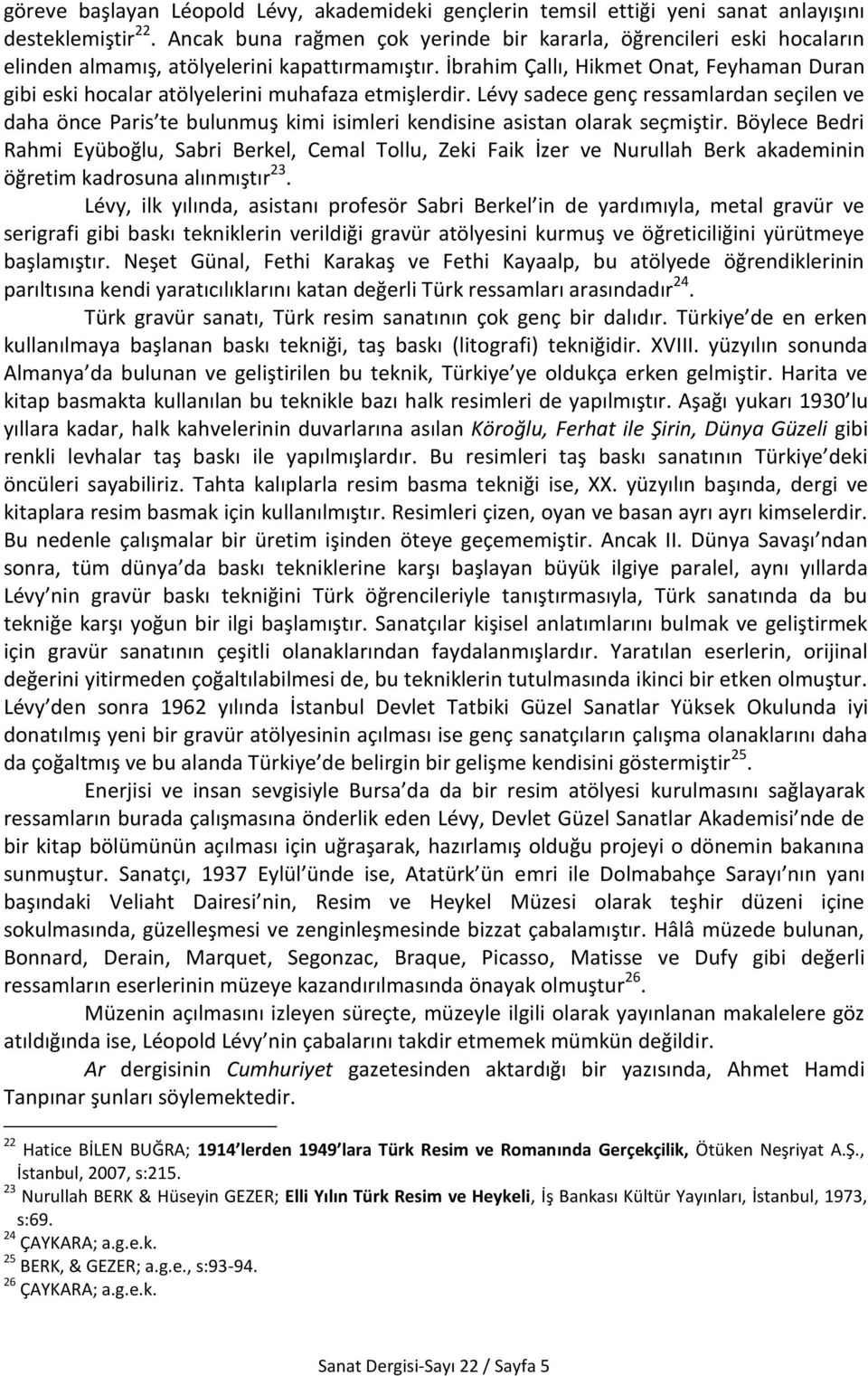 İbrahim Çallı, Hikmet Onat, Feyhaman Duran gibi eski hocalar atölyelerini muhafaza etmişlerdir.