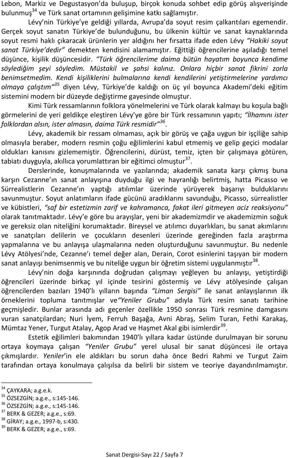 Gerçek soyut sanatın Türkiye de bulunduğunu, bu ülkenin kültür ve sanat kaynaklarında soyut resmi haklı çıkaracak ürünlerin yer aldığını her fırsatta ifade eden Lévy Hakiki soyut sanat Türkiye dedir