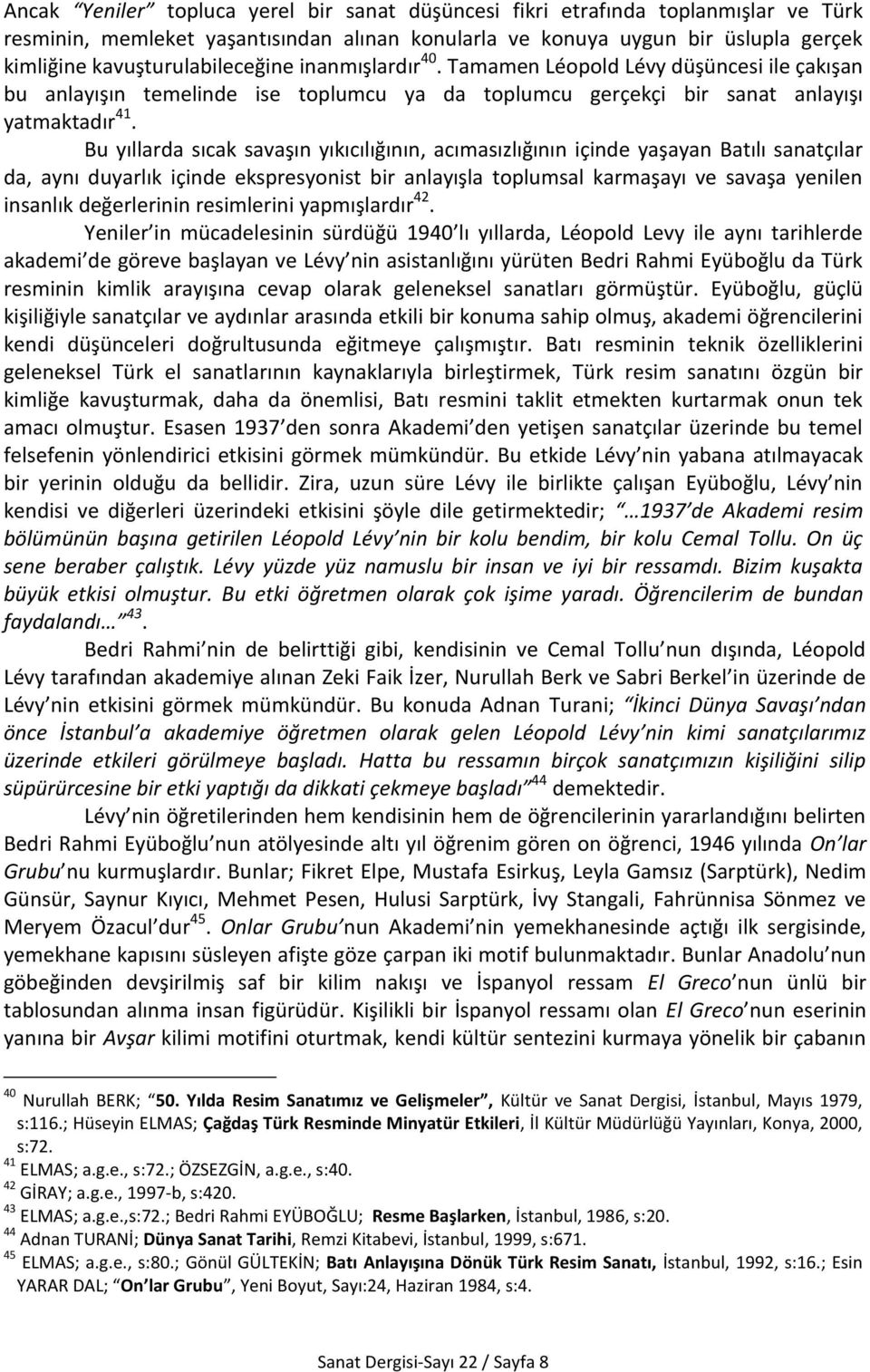 Bu yıllarda sıcak savaşın yıkıcılığının, acımasızlığının içinde yaşayan Batılı sanatçılar da, aynı duyarlık içinde ekspresyonist bir anlayışla toplumsal karmaşayı ve savaşa yenilen insanlık