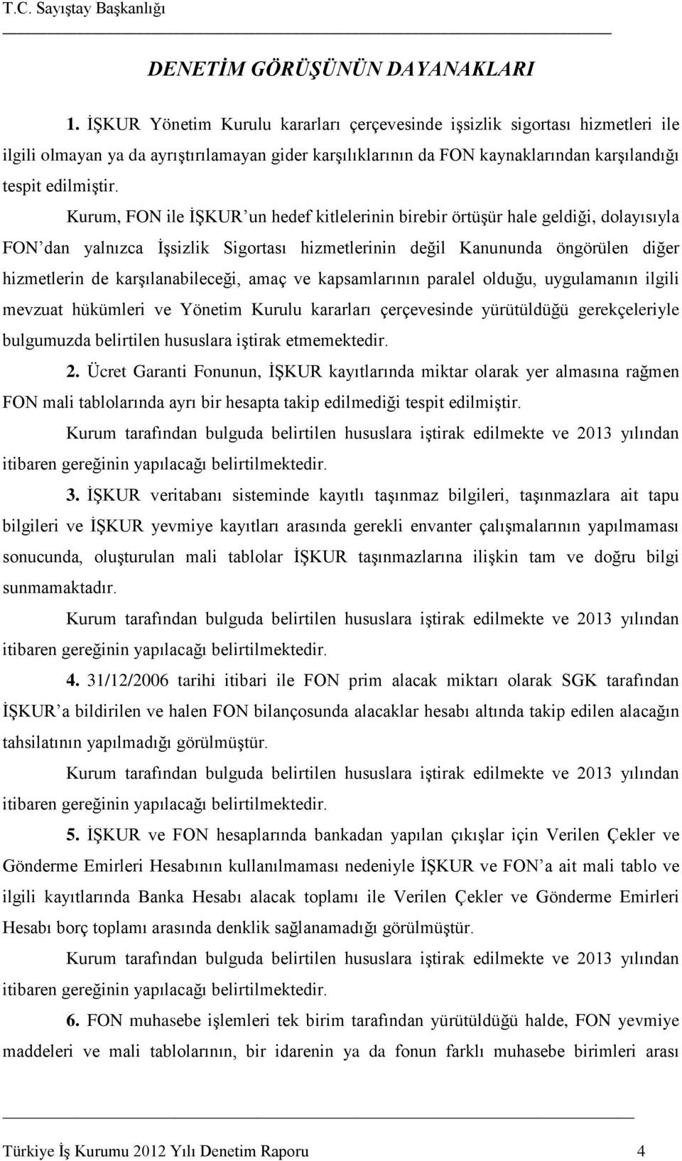 Kurum, FON ile İŞKUR un hedef kitlelerinin birebir örtüşür hale geldiği, dolayısıyla FON dan yalnızca İşsizlik Sigortası hizmetlerinin değil Kanununda öngörülen diğer hizmetlerin de